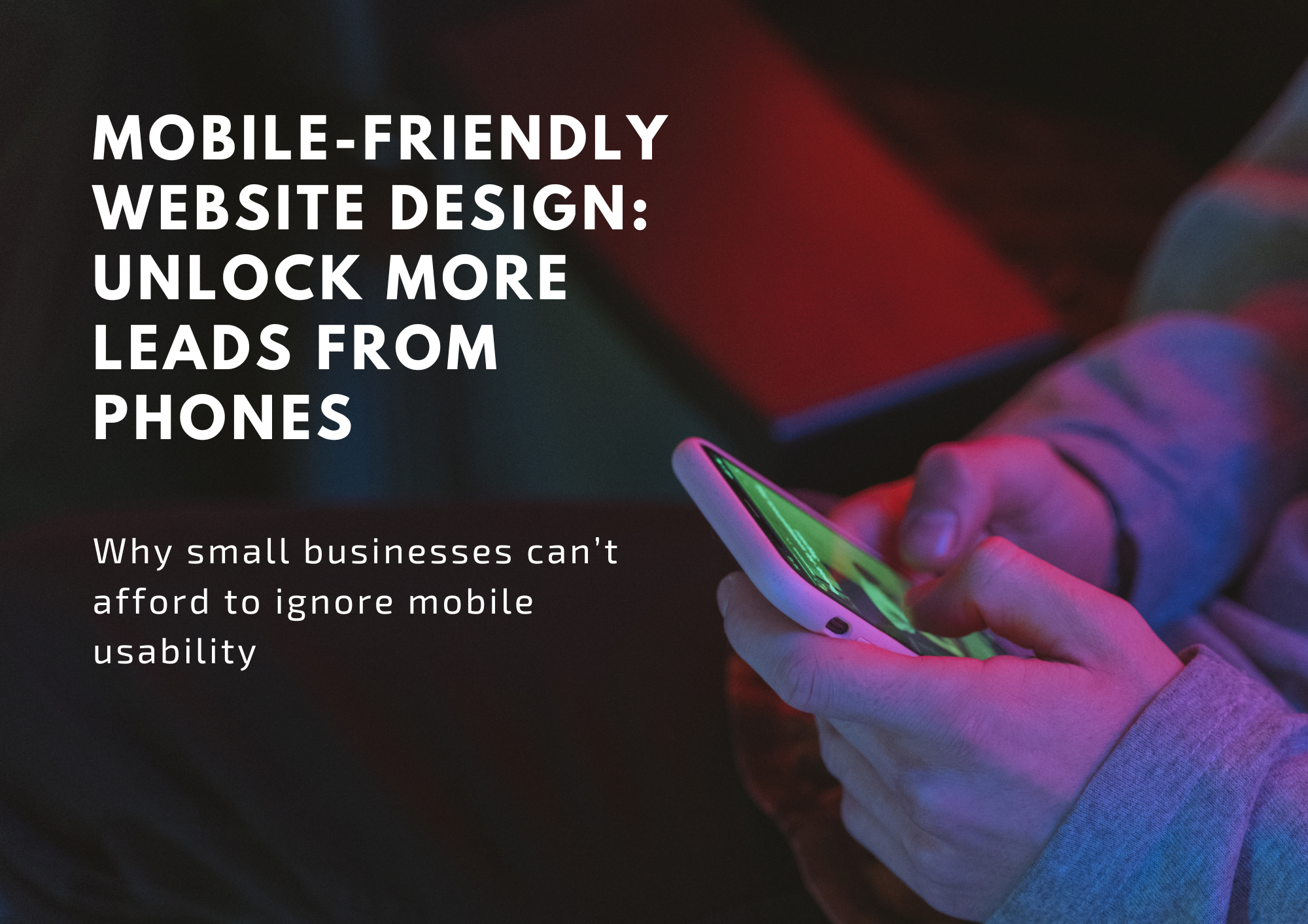 Mobile-Friendly Website Design: Unlock More Leads From Phones